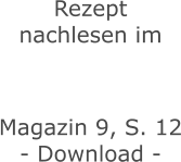 Rezept nachlesen im    Magazin 9, S. 12 - Download -