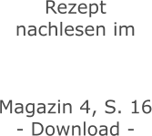 Rezept nachlesen im    Magazin 4, S. 16 - Download -